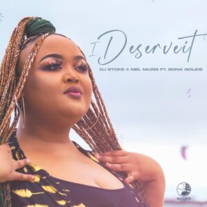 DJ Stoks & Mel Muziq - I Deserve It (feat. Sona Golide)