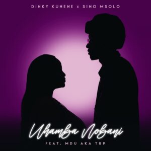 Dinky Kunene & Sino Msolo - Uhamba Nobani (feat. MDU aka TRP)