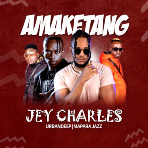 Jey Charles - Amaketang (feat. UrbanDeep & Mapara A Jazz)