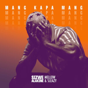 Sizwe Alakine - Mang Kapa Mang (feat. Mellow & Sleazy)