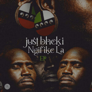 Just Bheki - Ngifike La EP