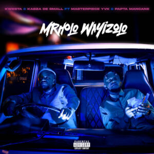 Kwesta & Kabza De Small - Mrholo Wayizolo (feat. Masterpiece YVK & Papta Mancane)