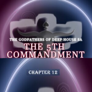 The Godfathers Of Deep House SA - The 5th Commandment Chapter 12