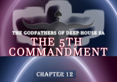 The Godfathers Of Deep House SA - The 5th Commandment Chapter 12