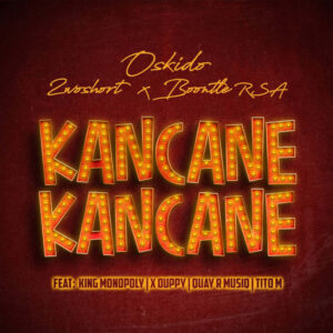 Oskido, 2woshort & Boontle RSA - Kancane Kancane (feat. King Monopoly, Xduppy, QuayR Musiq & Titom)