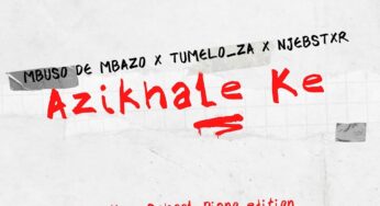 Mbuso de Mbazo, Tumelo_za & Njebstxr – Azikhale Ke (Boarding School Piano Edition)