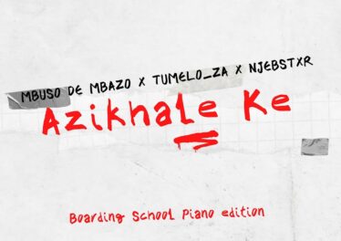 Mbuso de Mbazo, Tumelo_za & Njebstxr - Azikhale Ke (Boarding School Piano Edition)