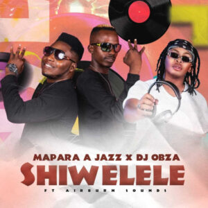 Mapara A Jazz & Dj Obza - Shiwelele (feat. AirBurn Sounds)