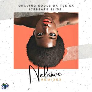 Craving Souls, Da Tee SA & Ice Beats Slide - Nelisiwe (Remixes)