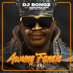DJ Bongz - Awung'Fanele (feat. Nomfundo Moh, Deep Ink & Khani)