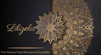 The Groovist – Lilizela (feat. Nkosazana Daughter)