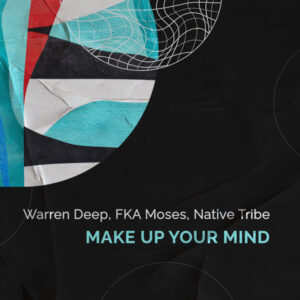 Warren Deep, FKA Moses & Native Tribe - Make up Your Mind