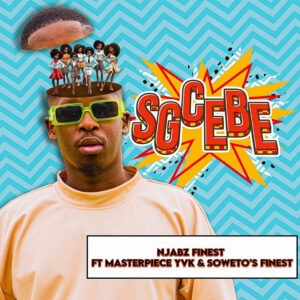 Njabz Finest - Sgcebe (feat. Masterpiece YVK & Soweto's Finest)