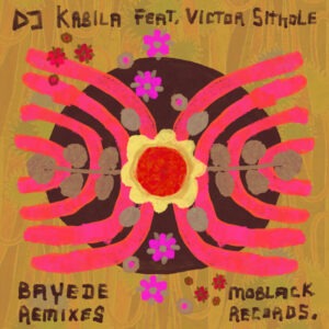 DJ Kabila & Victor Sithole - Bayede (Remixes)