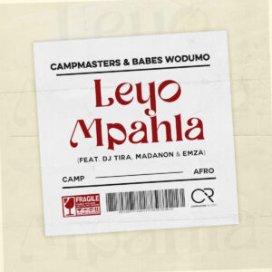 Campmasters & Babes Wodumo - Leyo Mpahla (feat. DJ Tira, Madanon & Emza)