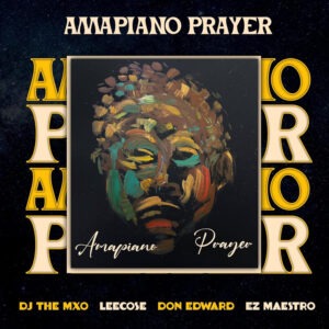 DJ THE MXO, Don Edward & Ez Maestro - Amapiano Prayer (feat. Leecose)