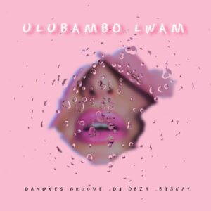 DaNukes Groove & DJ Obza - ULubambo Lwam (feat. B33Kay)