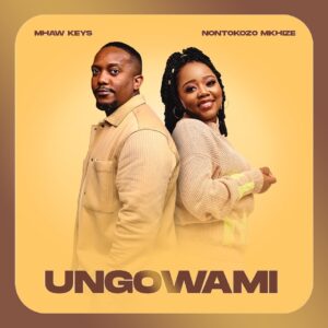 Mhaw Keys & Nontokozo Mkhize - Ungowami