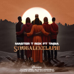 Master T Rox & Tabia - Siyobalekelaphi (Remixes)