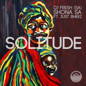 DJ Fresh (SA) & Shona SA - Solitude (feat. Just Bheki)