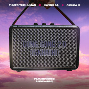 Thuto The Human, KWiiSH SA & C'buda M - Gong Gong 2.0 (Iskhathi)
