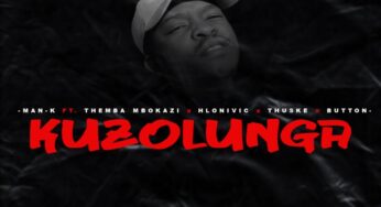Man-K – Kuzolunga (feat. Themba Mbokazi, Hlonivic, Thuske SA & Button)