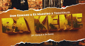 Don Edward, Ez Maestro & ToooValid – Ba Kene (feat. EeQue & SY.SHIN)