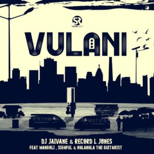 DJ Jaivane & Record L Jones - Vulani (feat. Mangoli, Sighful & Nhlanhla The Guitarist)