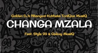 Golden DJz, Nkanyezi Kubheka & Tonique Musiq – Changa Mzala (feat. STYLE99 & Galaxy MusiQ)