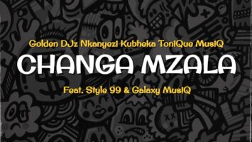 Golden DJz, Nkanyezi Kubheka & Tonique Musiq - Changa Mzala (feat. STYLE99 & Galaxy MusiQ)