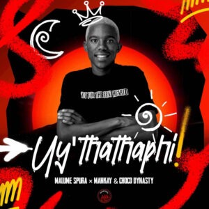 Malume Spura & Mankay & Choco Dynasty - Uy'thathaphi