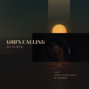DJ Clock - God's Calling (feat. Nomtha Welanga & Cuebur)