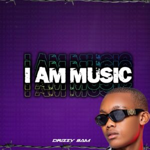 Drizzy Sam (RSA) - I Am Music (Album)