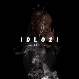Amahle Gasa -Idlozi (feat. Teddy)