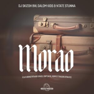 DJ Skizoh BW, Dalom Kids & Ntate Stunna - Morao (feat. Nthabi Sings, OHP Sage & Romeo Thagreatwhite)