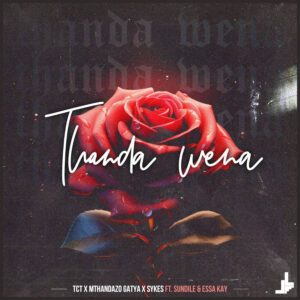 TCT, Mthandazo Gatya & Sykes - Thanda wena (feat. Sundile & Essa Kay)