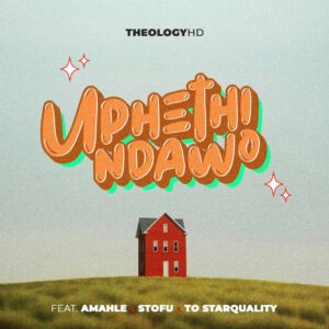 TheologyHD - Uphethindawo (feat. Amahle, Stofu & TOstarquality)