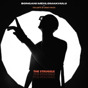Bongani Mehlomakhulu - The Struggle (feat. Tea White & Zealo Music)