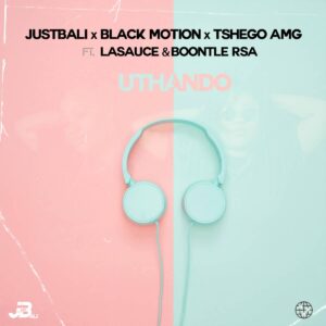 JustBali, Black Motion & Tshego AMG - Uthando (feat. LaSauce & Boontle RSA)