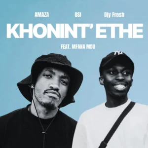 Amaza, OSI & Djy Fresh - Khonint'ethe (feat. Mfana Mdu)