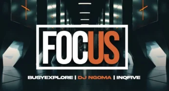 BusyExplore, DJ Ngoma & InQfive – Focus EP