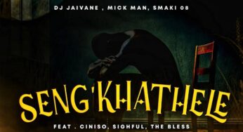 DJ Jaivane, Mick Man & Smaki 08 – Seng’khathele (feat. Ciniso, Sighful & The Bless)