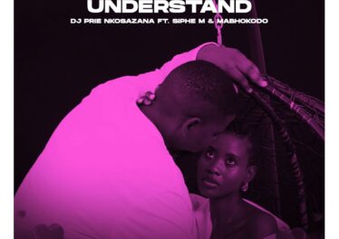 DJ Prie Nkosazana - Understand (feat. Siphe M & Mabhokodo)