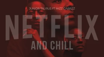Junior Taurus – Netflix & Chill (feat. Mizz Gabbzz)