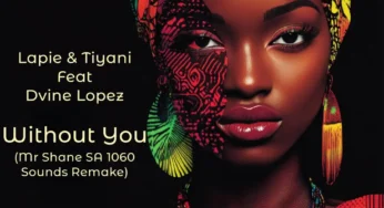 Lapie, Tiyani & Dvine Lopez – Without You (Mr Shane SA 1060 Sounds Remix)