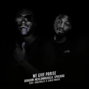 Bongani Mehlomakhulu - We Give Praise (Simakade S'yakthanda) (feat. SpheraQ, Zealo Music & Kageholic)