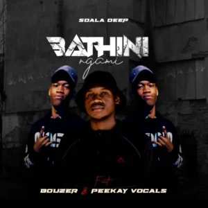 Sdala Deep & Bouzer - Bathini Ngami (feat. Peekay Vocals)