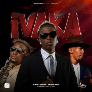 Aubrey Qwana & Mnqobi Yazo - Ivaka (feat. Imac Soul)
