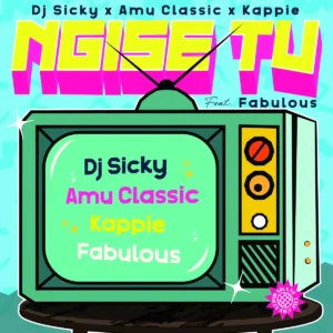 DJ Sicky, Amu Classic & Kappie - Ngise TV (feat. Fabulous)