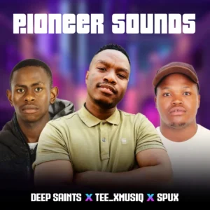 Deep Saints, Tee_Xmusiq & Spux - Pioneer Sounds EP